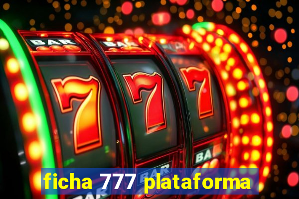 ficha 777 plataforma